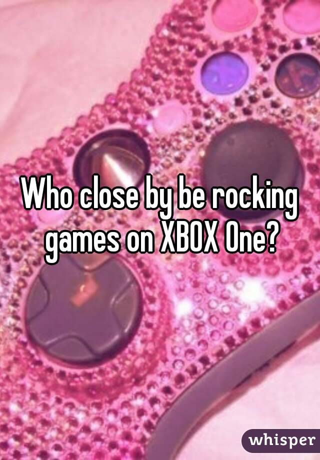 Who close by be rocking games on XBOX One?