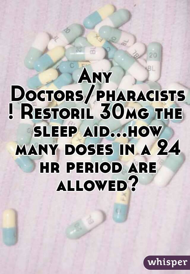 Any Doctors/pharacists! Restoril 30mg the sleep aid...how many doses in a 24 hr period are allowed?