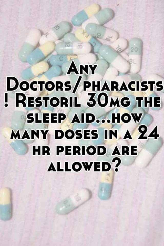 Any Doctors/pharacists! Restoril 30mg the sleep aid...how many doses in a 24 hr period are allowed?