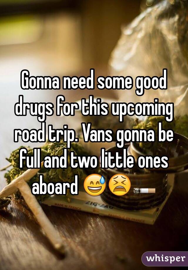 Gonna need some good drugs for this upcoming road trip. Vans gonna be full and two little ones aboard 😅😫🚬