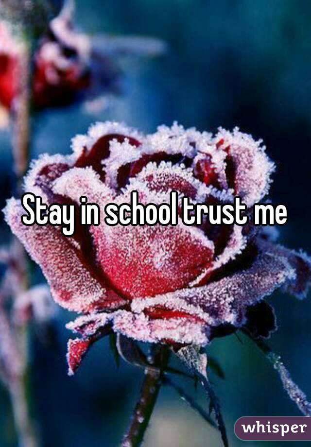 Stay in school trust me