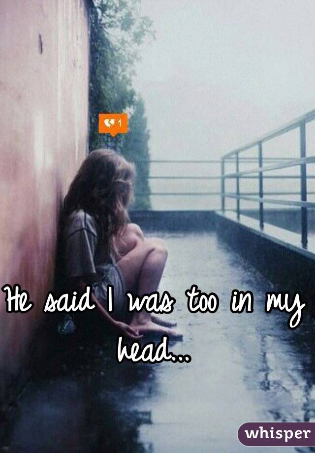 He said I was too in my head...