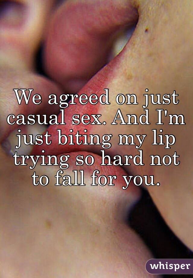 We agreed on just casual sex. And I'm just biting my lip trying so hard not to fall for you.