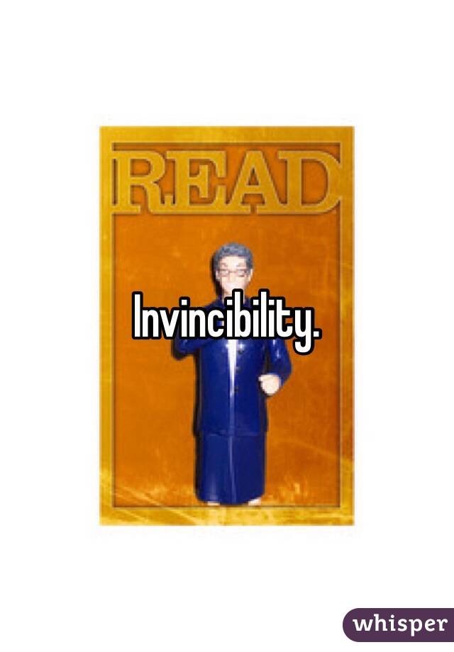 Invincibility.