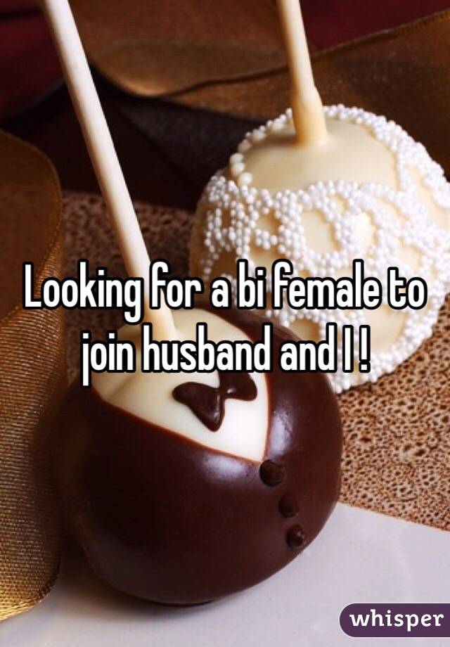 Looking for a bi female to join husband and I !