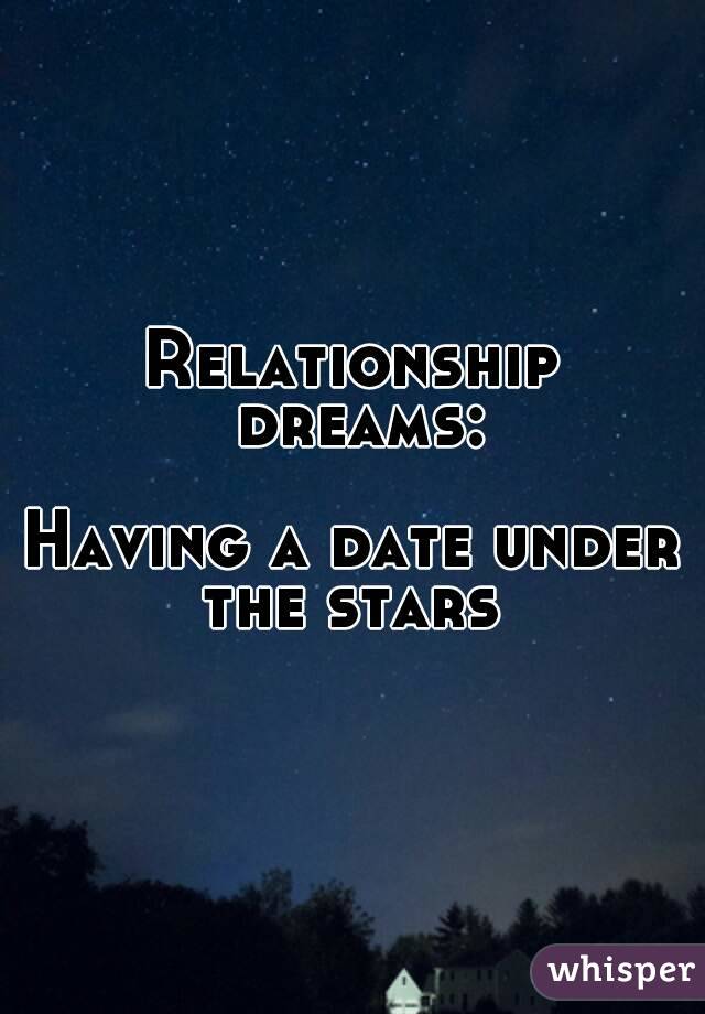 Relationship dreams:

Having a date under the stars 