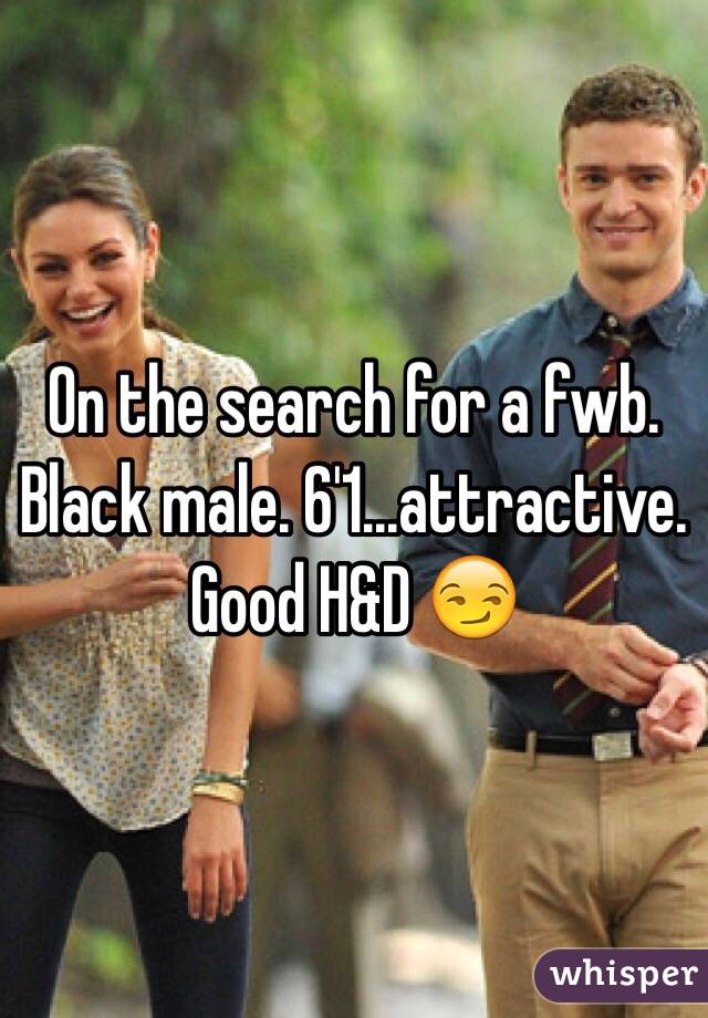 On the search for a fwb. Black male. 6'1...attractive. Good H&D 😏