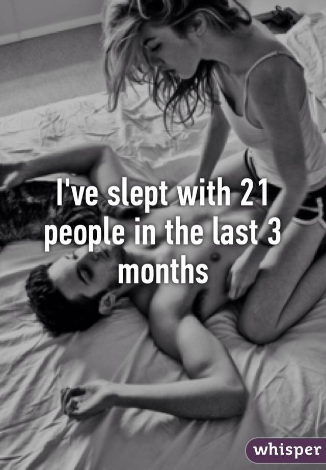 I've slept with 21 people in the last 3 months 