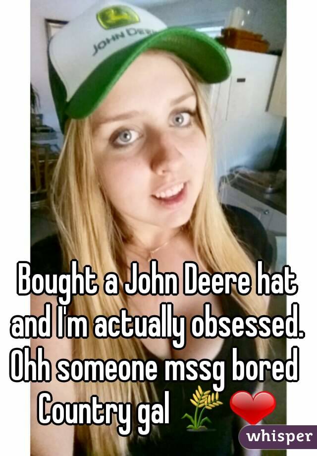 Bought a John Deere hat and I'm actually obsessed. 
Ohh someone mssg bored 
Country gal 🌾❤