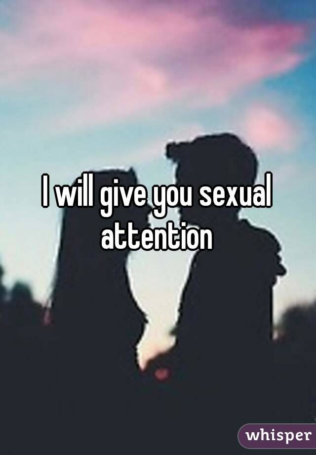 I will give you sexual attention 