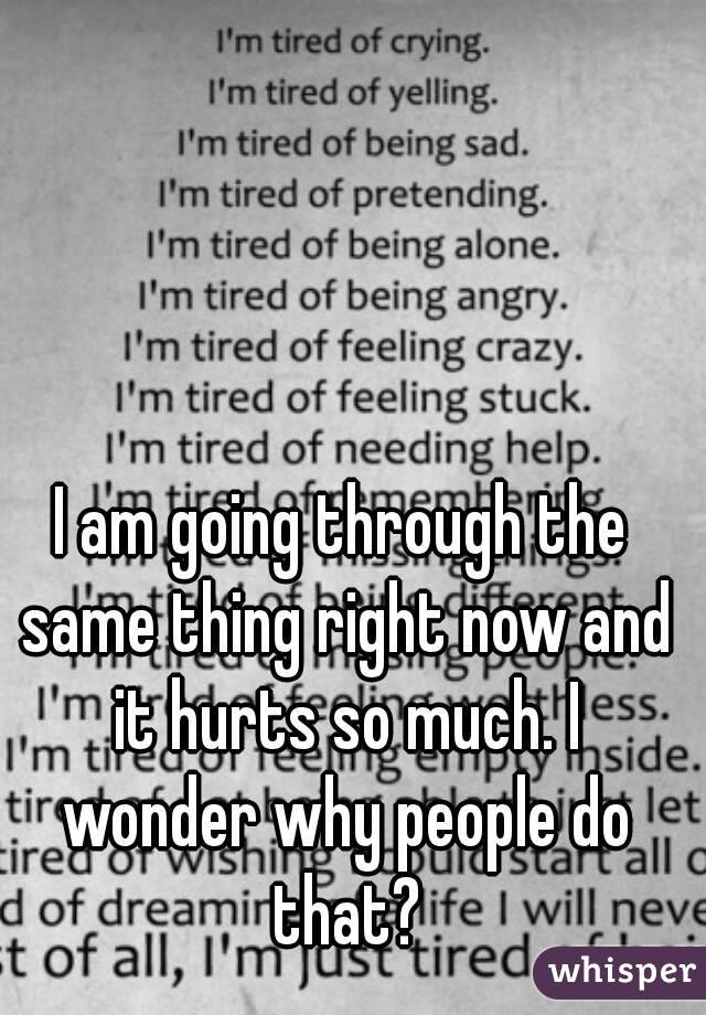 I am going through the same thing right now and it hurts so much. I wonder why people do that?