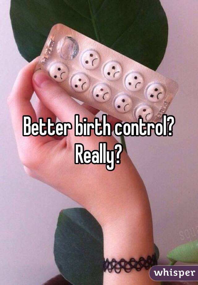 Better birth control? Really?