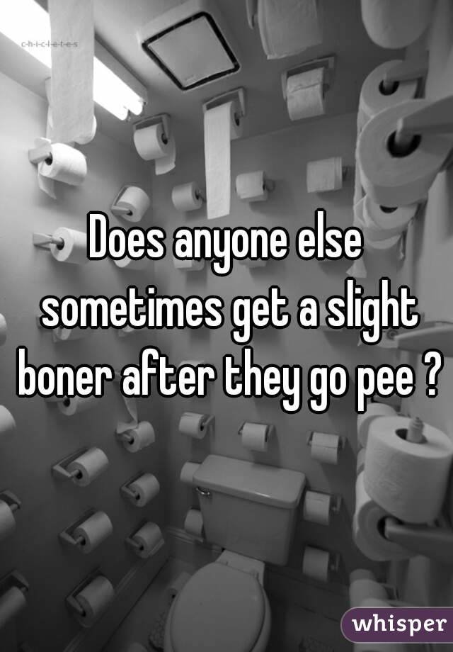 Does anyone else sometimes get a slight boner after they go pee ?