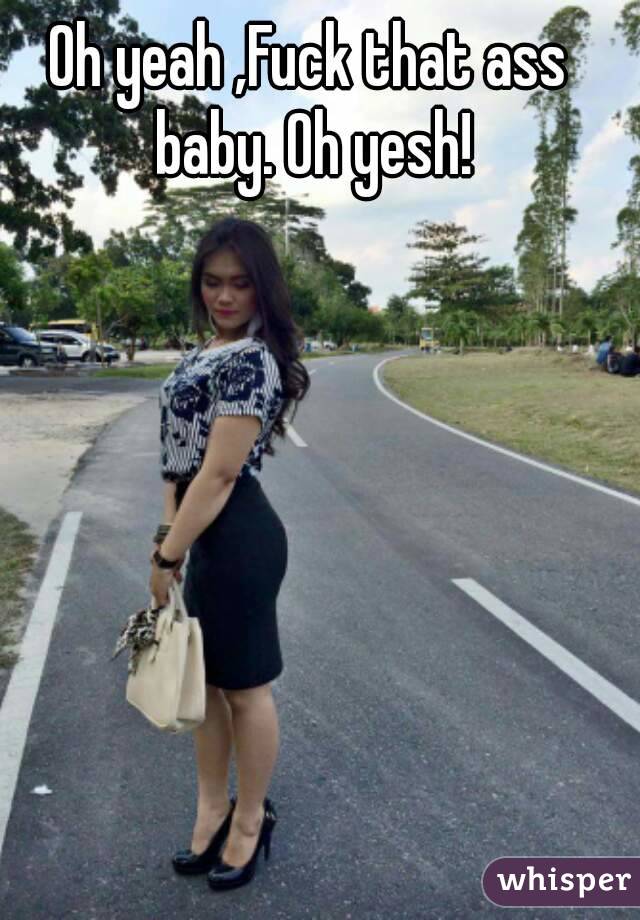 Oh yeah ,Fuck that ass baby. Oh yesh!