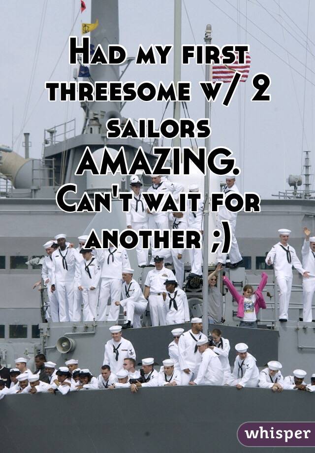 Had my first threesome w/ 2 sailors
AMAZING.
Can't wait for another ;)