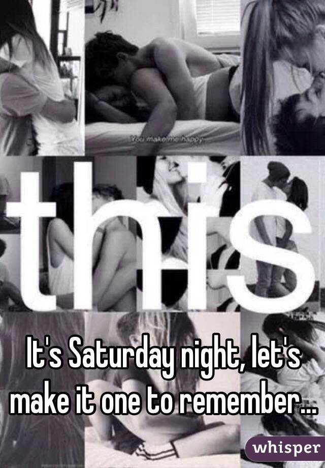 It's Saturday night, let's make it one to remember...