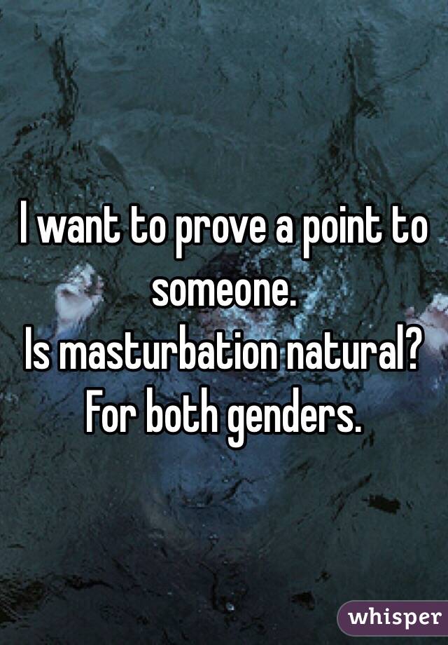 I want to prove a point to someone. 
Is masturbation natural?
For both genders. 