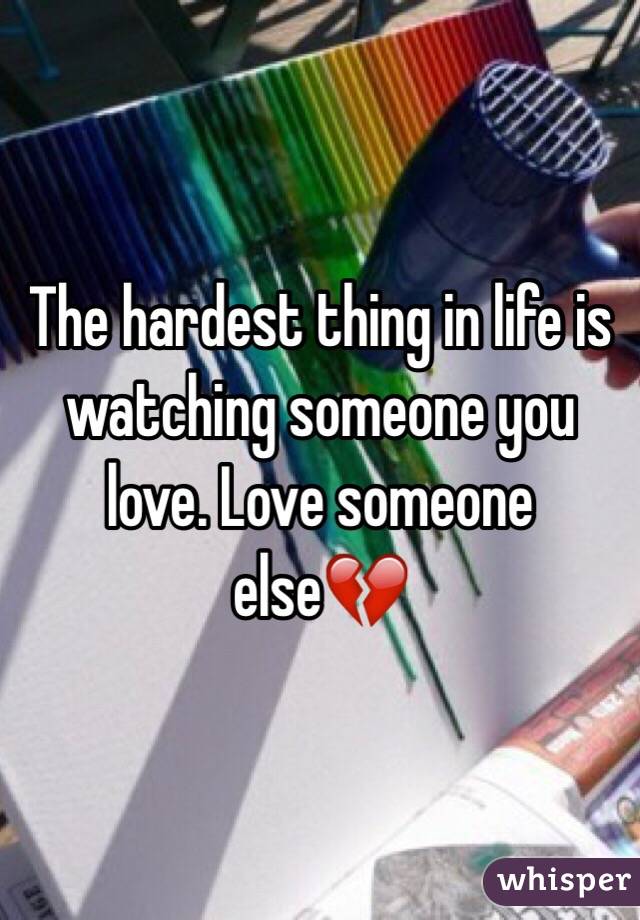 The hardest thing in life is watching someone you love. Love someone else💔