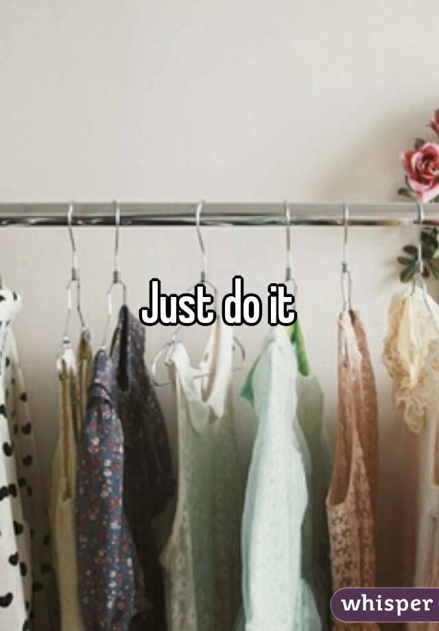 Just do it