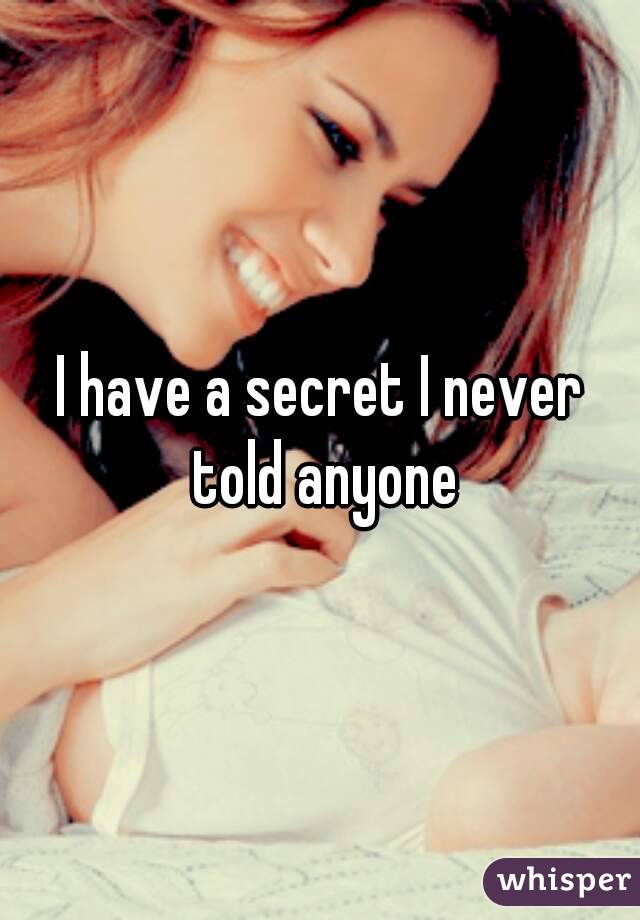 I have a secret I never told anyone