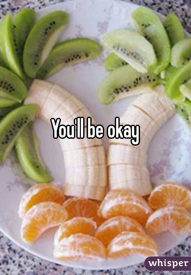 You'll be okay