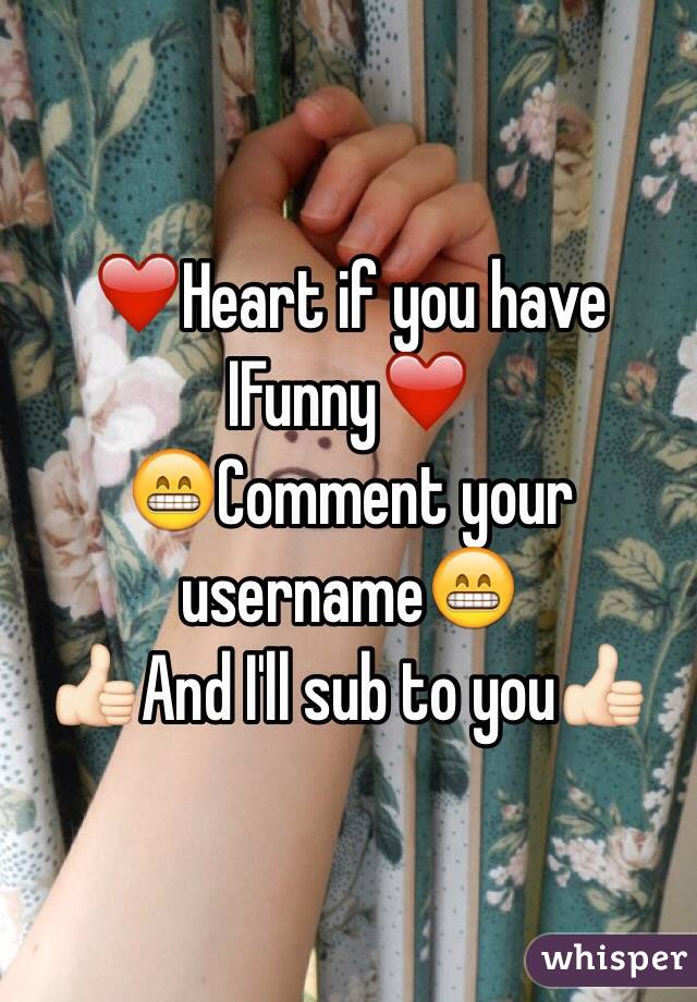 ❤️Heart if you have IFunny❤️
😁Comment your username😁
👍🏻And I'll sub to you👍🏻
