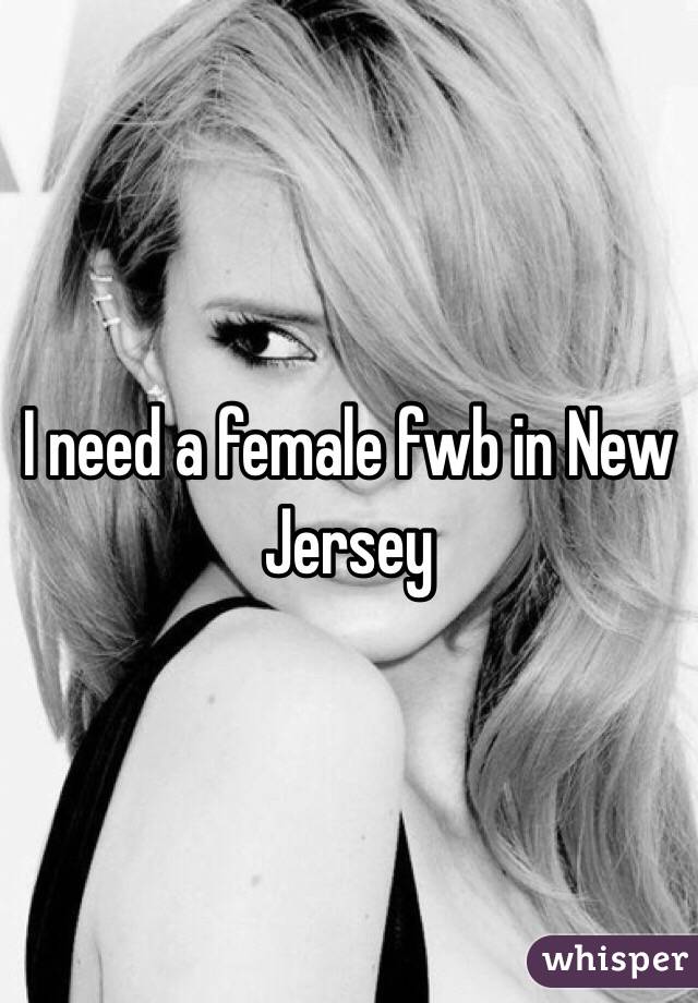 I need a female fwb in New Jersey 