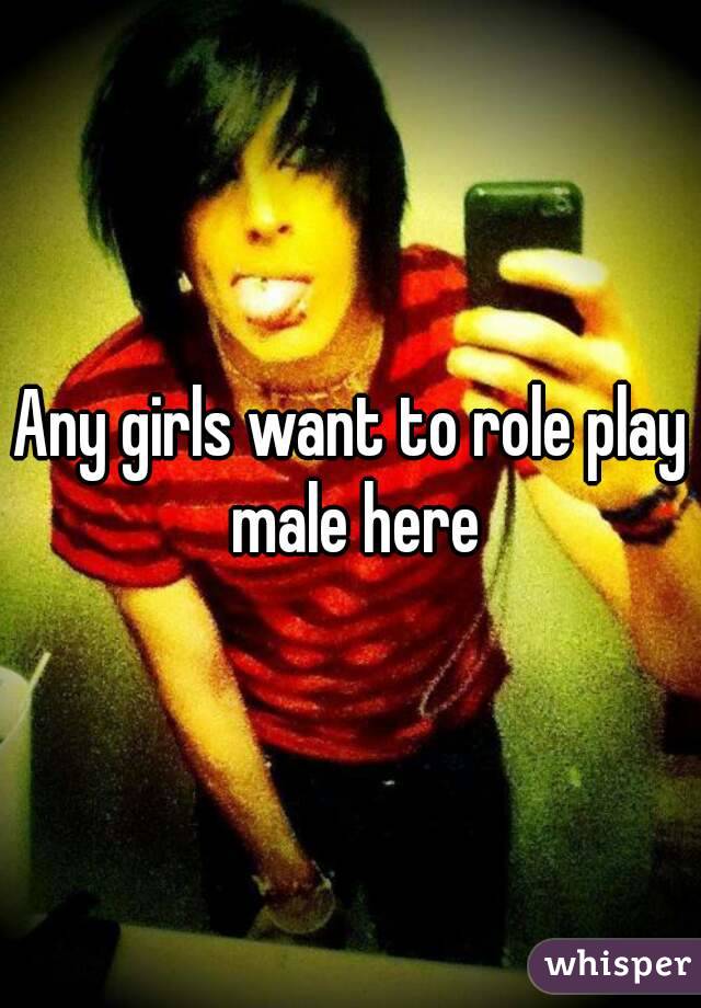 Any girls want to role play male here