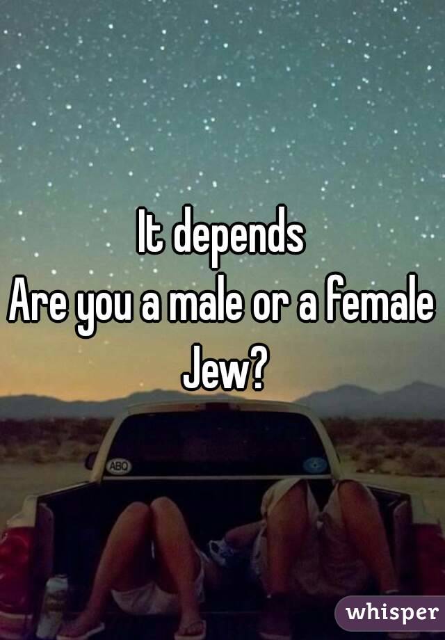 It depends
Are you a male or a female Jew?