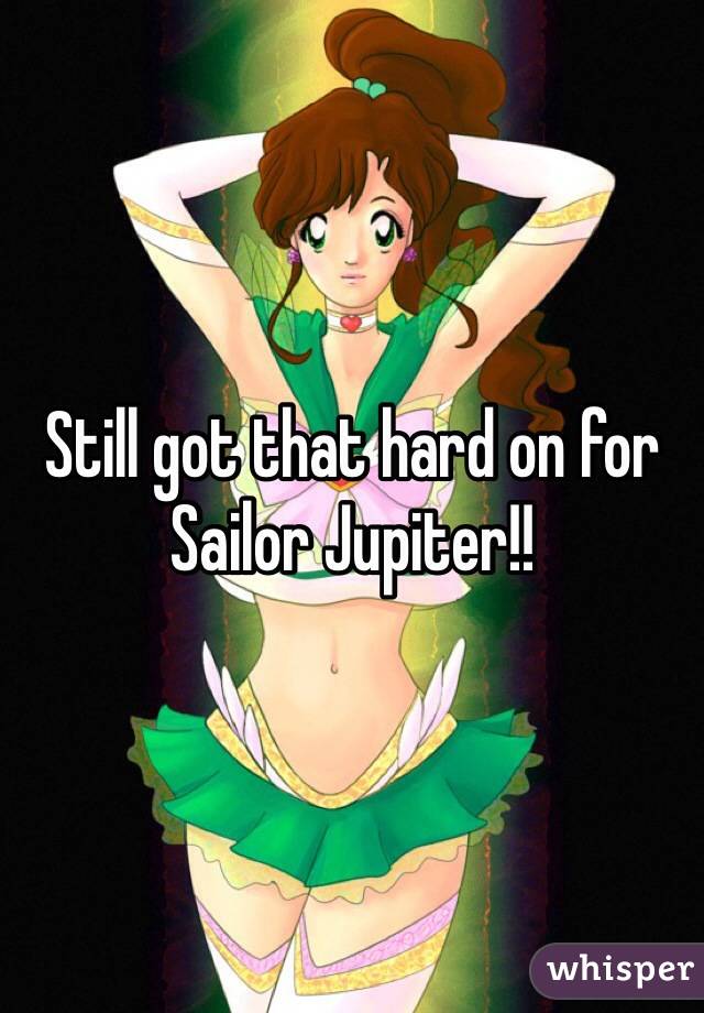 Still got that hard on for Sailor Jupiter!!