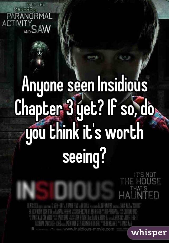 Anyone seen Insidious Chapter 3 yet? If so, do you think it's worth seeing?