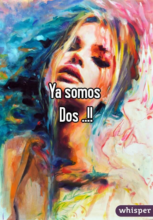 Ya somos 
Dos ..!!