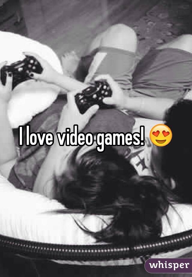 I love video games! 😍