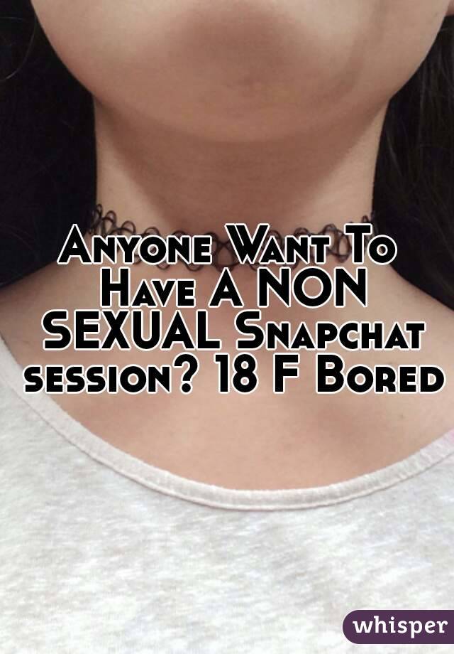 Anyone Want To Have A NON SEXUAL Snapchat session? 18 F Bored