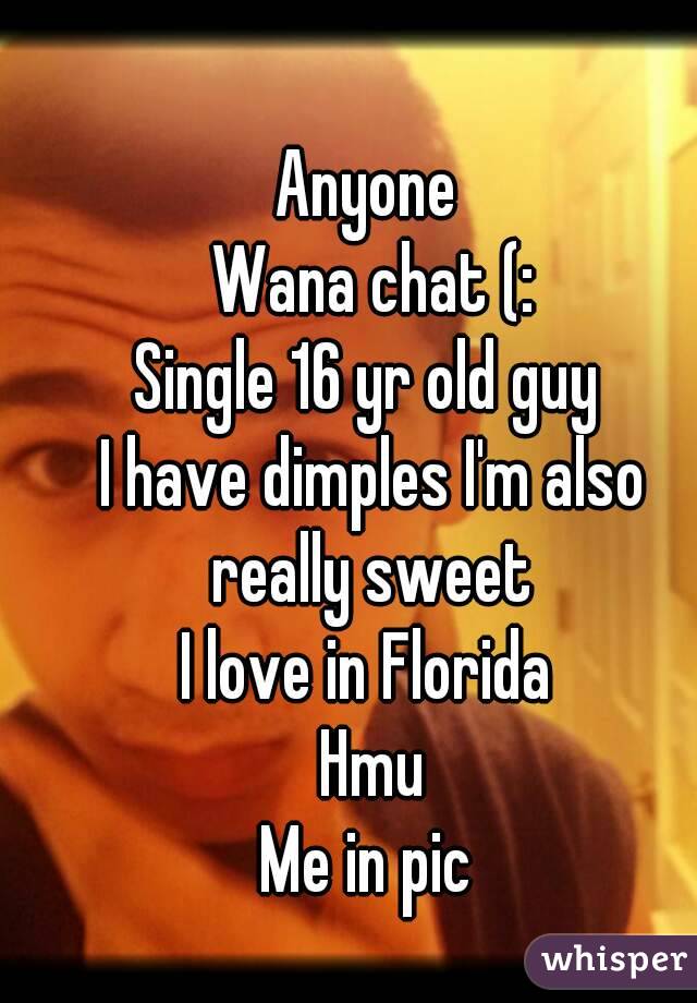 Anyone 
Wana chat (:
Single 16 yr old guy 
I have dimples I'm also really sweet 
I love in Florida 
Hmu
Me in pic 