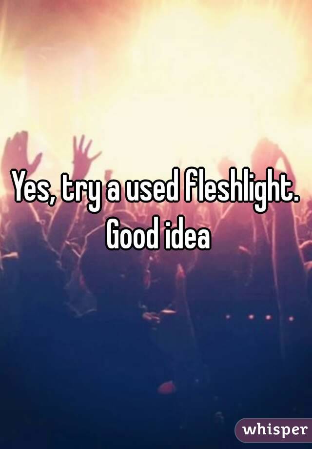 Yes, try a used fleshlight. Good idea