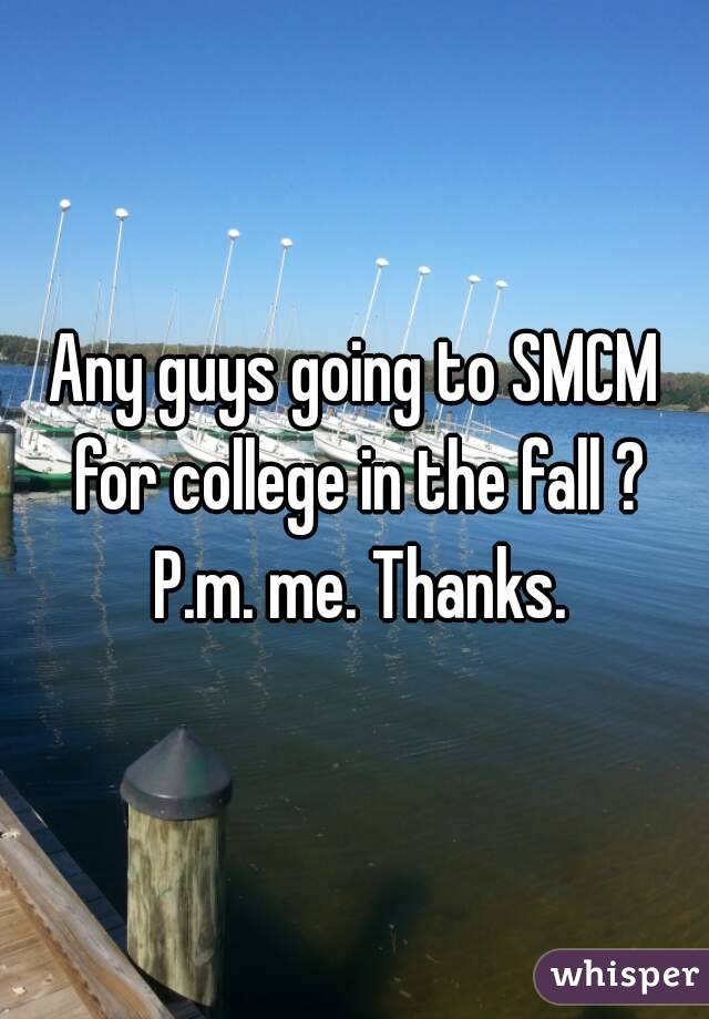 Any guys going to SMCM for college in the fall ? P.m. me. Thanks.