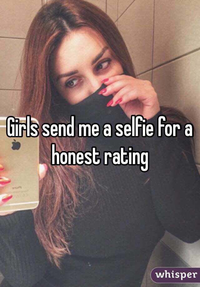 Girls send me a selfie for a honest rating 