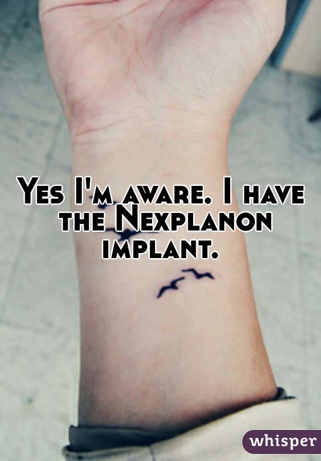 Yes I'm aware. I have the Nexplanon implant. 