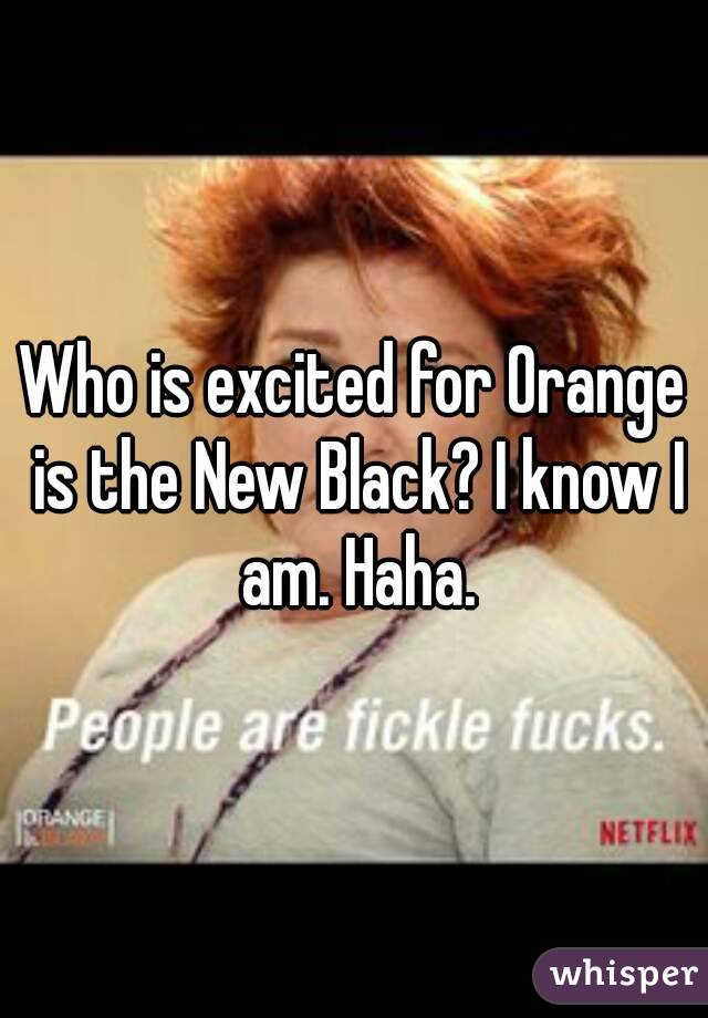 Who is excited for Orange is the New Black? I know I am. Haha.