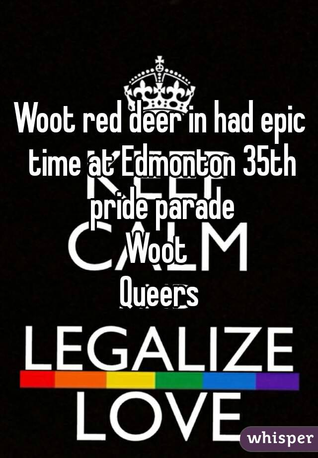 Woot red deer in had epic time at Edmonton 35th pride parade
Woot 
Queers