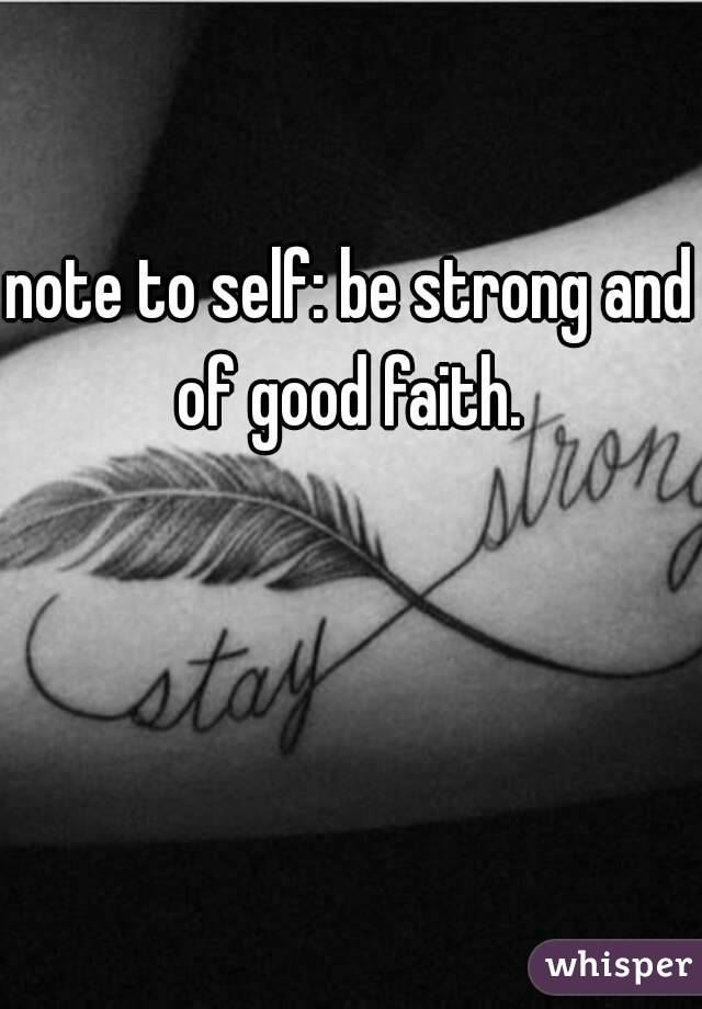 note to self: be strong and of good faith. 