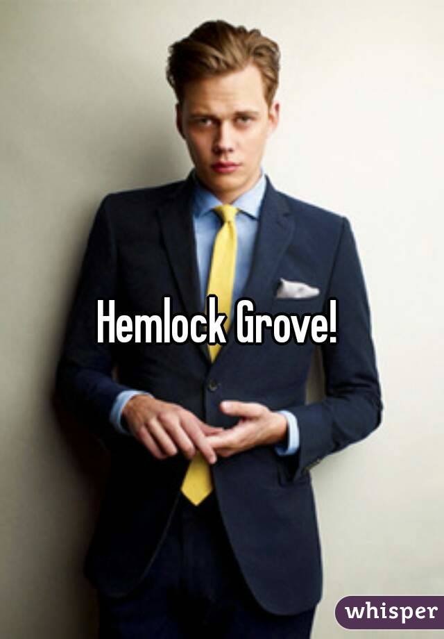 Hemlock Grove!