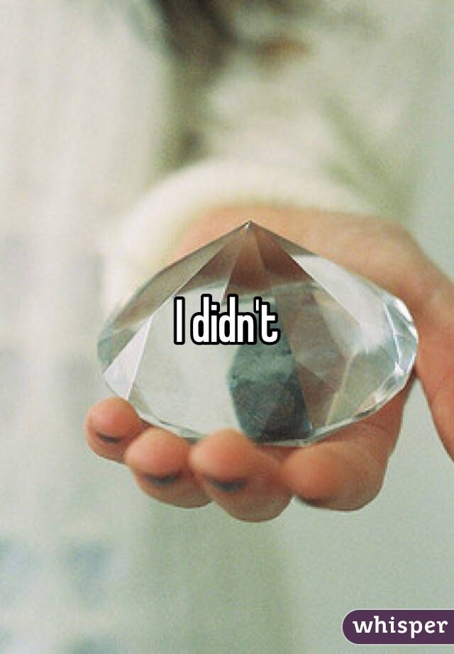 I didn't 