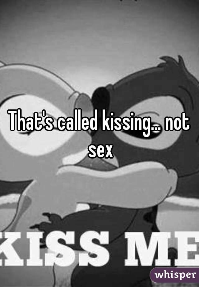 That's called kissing... not sex