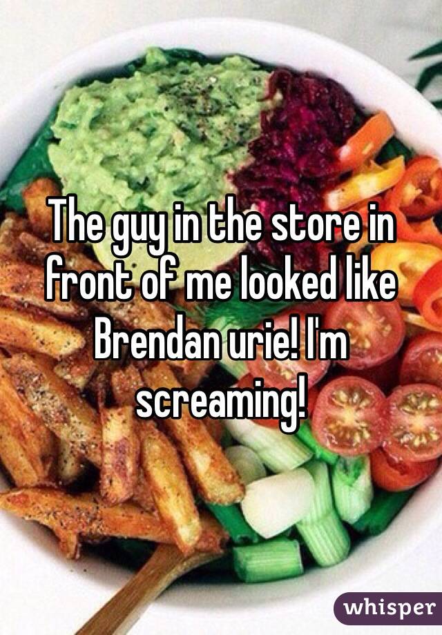 The guy in the store in front of me looked like Brendan urie! I'm screaming!