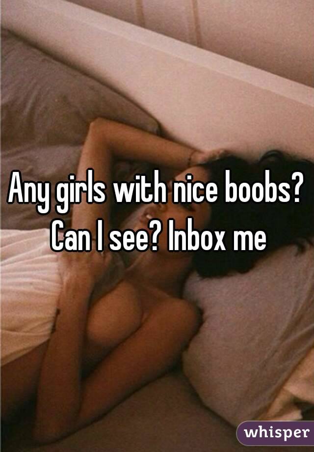 Any girls with nice boobs? Can I see? Inbox me