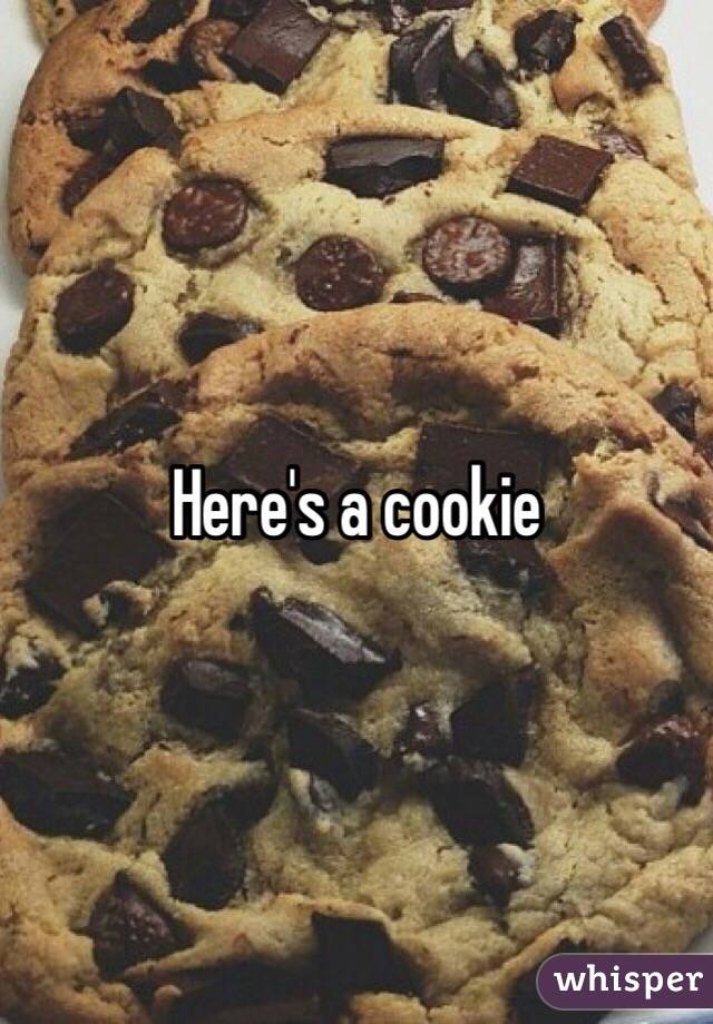 Here's a cookie