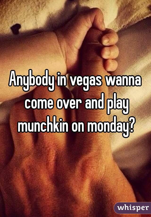 Anybody in vegas wanna come over and play munchkin on monday?