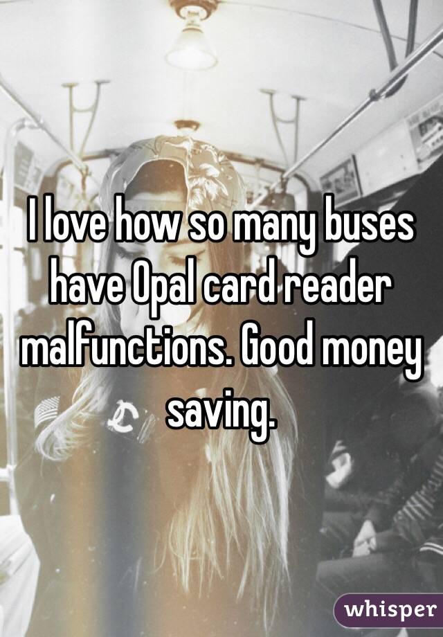 I love how so many buses have Opal card reader malfunctions. Good money saving. 